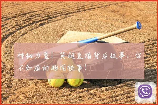 神秘力量!英超直播背后故事,你不知道的趣闻轶事!