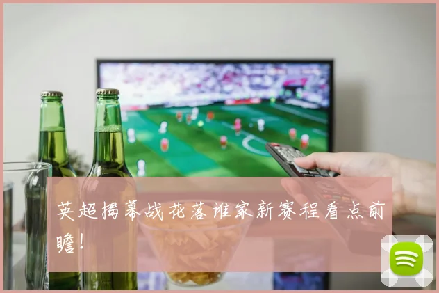 英超揭幕战花落谁家新赛程看点前瞻！