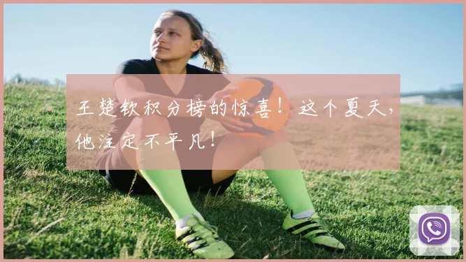 王楚钦积分榜的惊喜！这个夏天，他注定不平凡！