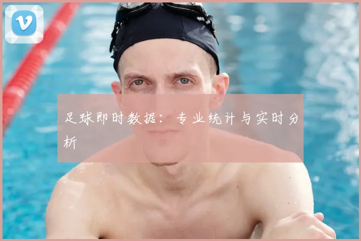足球即时数据：专业统计与实时分析