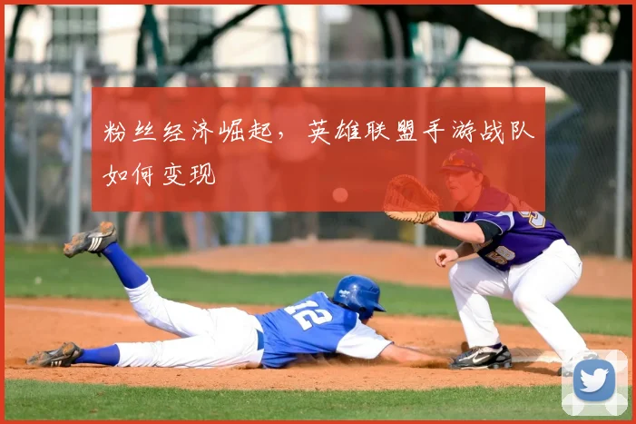 粉丝经济崛起，英雄联盟手游战队如何变现